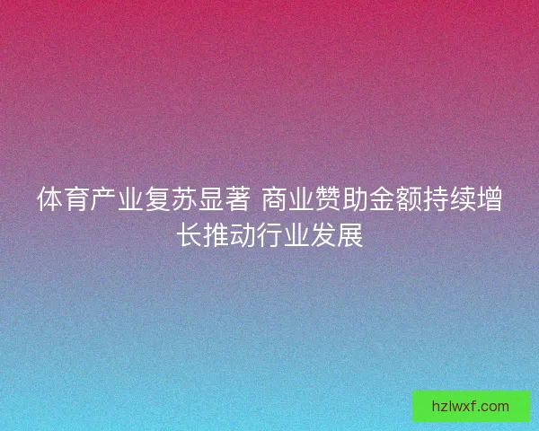 体育产业复苏显著 商业赞助金额持续增长推动行业发展