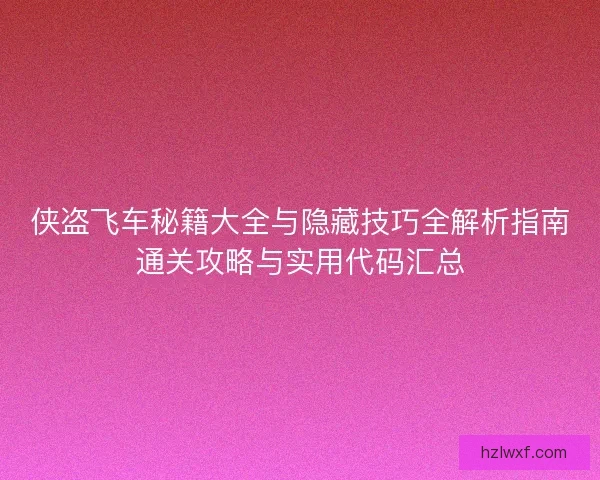 侠盗飞车秘籍大全与隐藏技巧全解析指南通关攻略与实用代码汇总